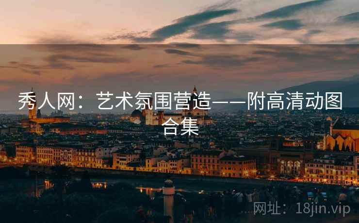 秀人网：艺术氛围营造——附高清动图合集
