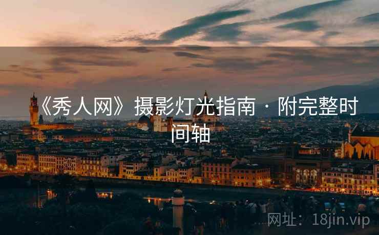 《秀人网》摄影灯光指南 · 附完整时间轴 《秀人网》摄影灯光指南 · 附完整时间轴