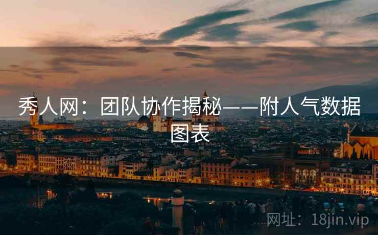 秀人网：团队协作揭秘——附人气数据图表